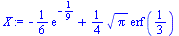 `assign`(X, `+`(`-`(`*`(`/`(1, 6), `*`(exp(-`/`(1, 9))))), `*`(`/`(1, 4), `*`(sqrt(Pi), `*`(erf(`/`(1, 3)))))))