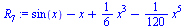 `+`(sin(x), `-`(x), `*`(`/`(1, 6), `*`(`^`(x, 3))), `-`(`*`(`/`(1, 120), `*`(`^`(x, 5)))))